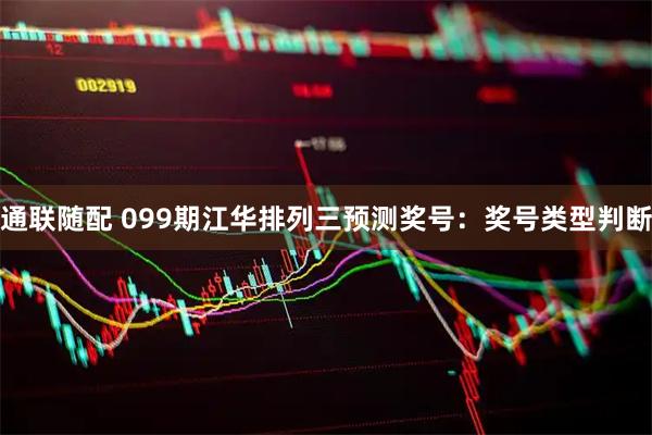 通联随配 099期江华排列三预测奖号：奖号类型判断